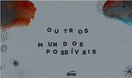 animação com tela cinza ao fundo e com o texto outros mundos possíveis